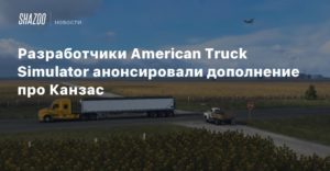 American Truck Simulator
Разработчики American Truck Simulator анонсировали дополнение про Канзас