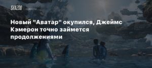 Avatar 2
Новый “Аватар” окупился, Джеймс Кэмерон точно займется продолжениями