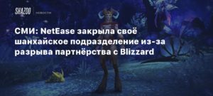 Blizzard
СМИ: NetEase закрыла своё шанхайское подразделение из-за разрыва партнёрства с Blizzard