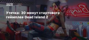 Dead Island 2
Утечка: 30 минут стартового геймплея Dead Island 2