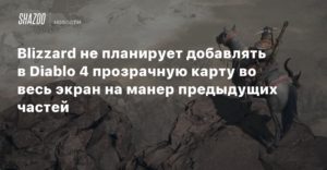 Diablo IV
Blizzard не планирует добавлять в Diablo 4 прозрачную карту во весь экран на манер предыдущих частей