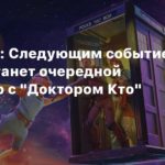 Fortnite
Инсайдер: Следующим событием в Fortnite станет очередной кроссовер с “Доктором Кто”