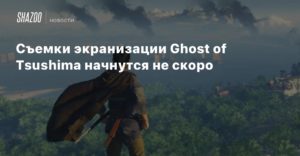 Ghost of Tsushima movie
Съемки экранизации Ghost of Tsushima начнутся не скоро