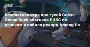 Goose Goose Duck
Бесплатная игра про гусей Goose Goose Duck обогнала PUBG по игрокам и побила рекорд Among Us