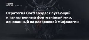Gord
Стратегия Gord создаст пугающий и таинственный фэнтезийный мир, основанный на славянской мифологии