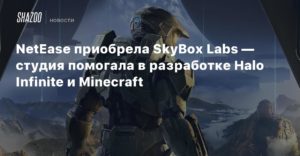 NetEase
NetEase приобрела SkyBox Labs — студия помогала в разработке Halo Infinite и Minecraft