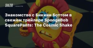 SpongeBob SquarePants: The Cosmic Shake
Знакомство с Бикини Боттом в свежем трейлере SpongeBob SquarePants: The Cosmic Shake