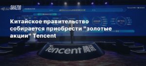 Tencent
Китайское правительство собирается приобрести “золотые акции” Tencent
