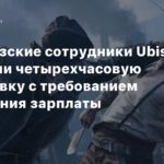 Ubisoft
Французские сотрудники Ubisoft объявили четырехчасовую забастовку с требованием повышения зарплаты